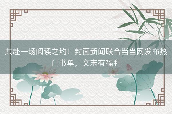 共赴一场阅读之约！封面新闻联合当当网发布热门书单，文末有福利