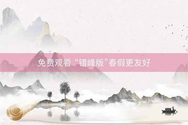 免费观看 “错峰版”春假更友好