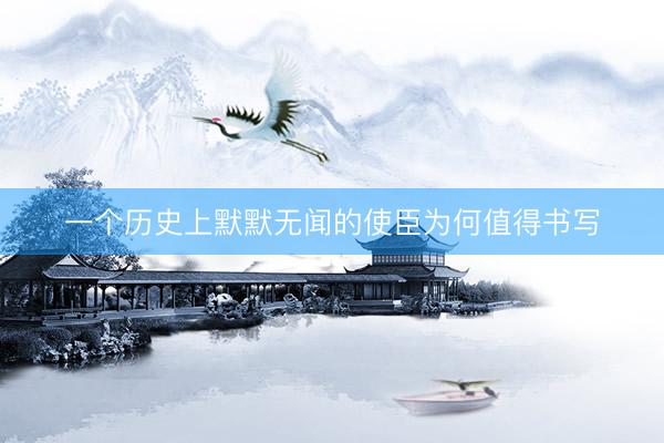 一个历史上默默无闻的使臣为何值得书写