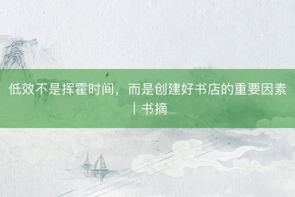 低效不是挥霍时间，而是创建好书店的重要因素｜书摘