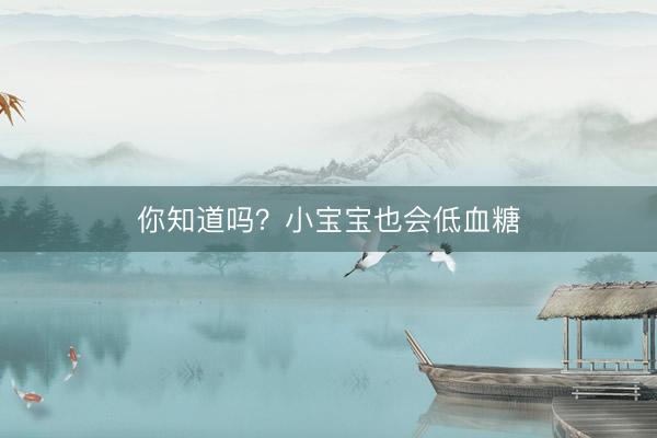 你知道吗？小宝宝也会低血糖