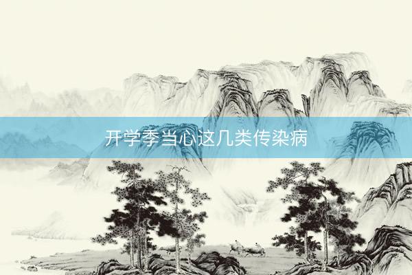 开学季当心这几类传染病