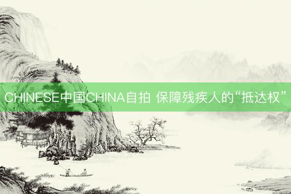 CHINESE中国CHINA自拍 保障残疾人的“抵达权”