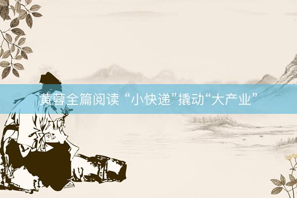 黄蓉全篇阅读 “小快递”撬动“大产业”