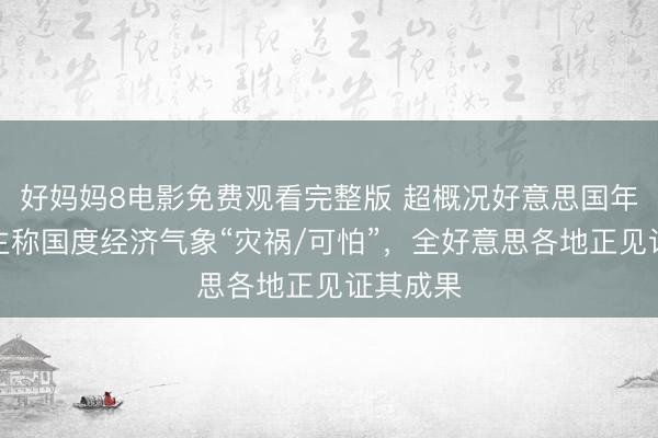 好妈妈8电影免费观看完整版 超概况好意思国年青东谈主称国度经济气象“灾祸/可怕”，全好意思各地正见证其成果
