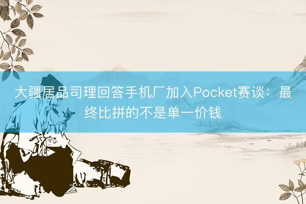 大疆居品司理回答手机厂加入Pocket赛谈：最终比拼的不是单一价钱